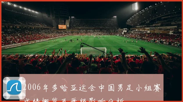 2006年多哈亚运会中国男足小组赛成绩概览及晋级影响分析