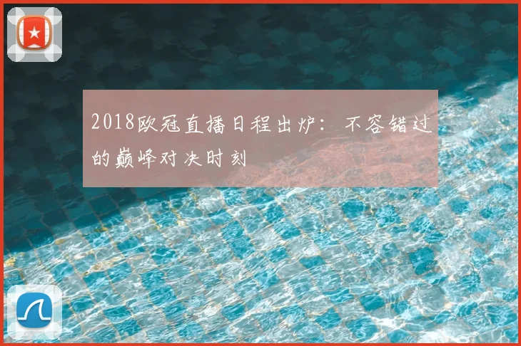 2018欧冠直播日程出炉：不容错过的巅峰对决时刻